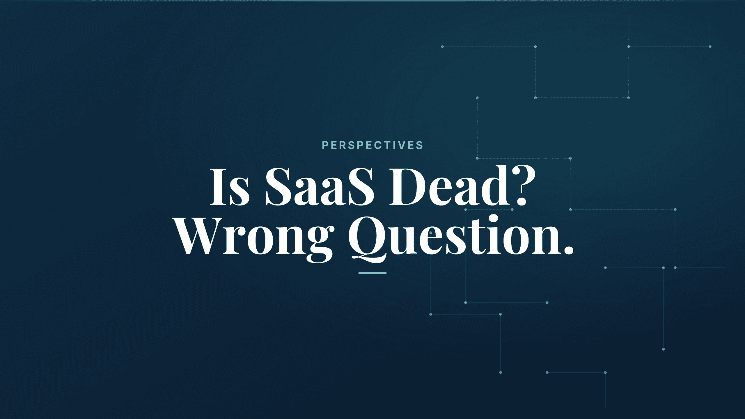 Is SaaS Dead? Wrong Question.